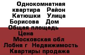 Однокомнатная квартира › Район ­ Катюшки › Улица ­ Борисова › Дом ­ 2 › Общая площадь ­ 34 › Цена ­ 2 500 000 - Московская обл., Лобня г. Недвижимость » Квартиры продажа   